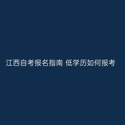 江西自考报名指南 低学历如何报考